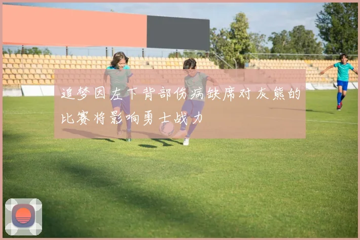 追梦因左下背部伤病缺席对灰熊的比赛将影响勇士战力